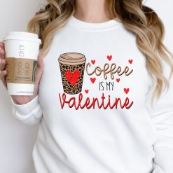 Coffee Is My Valentine Sweatshirt