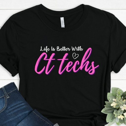 Funny Life Is Better With Ct Techs T-Shirt