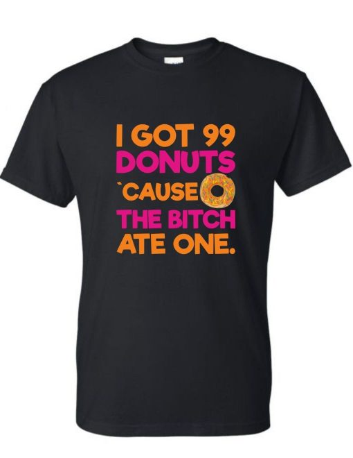 I Got 99 Donuts Cause The Bitch Ate One Mens T-Shirt