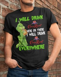 I Will Drink Crown Royal Everywhere Grinch T-Shirt
