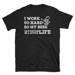 I Work Hard So My Bees Can Have Better Life Unisex T-Shirt