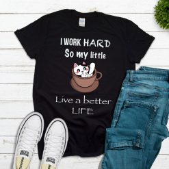 I Work Hard So My Little Cat Live A Better Life T-Shirt