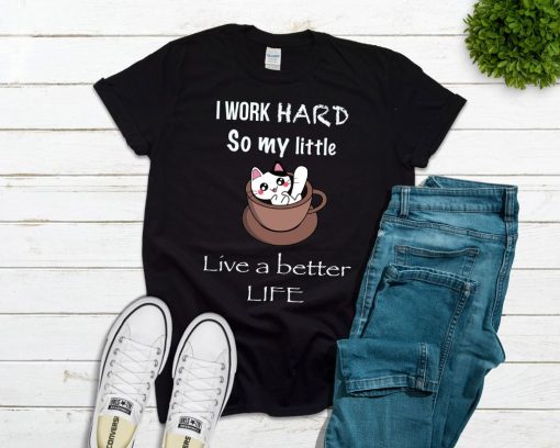 I Work Hard So My Little Cat Live A Better Life T-Shirt