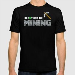 Id Rather Be Mining Funny Minecraft Game T-Shirt