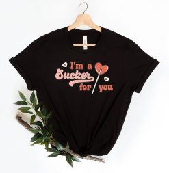 Im A Sucker For You T-Shirt