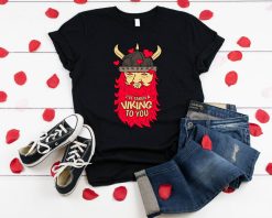 Ive Taken A Viking To You Valentine Unisex T-Shirt