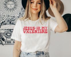 Jesus Is My Valentine Shirt