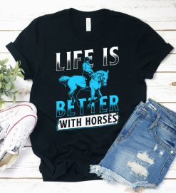 Life Better Horses Shirt