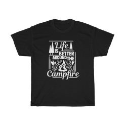 Life Is Better Around The Campfire T-Shirt