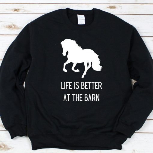 Life Is Better At The Barn Horse Sweatshirt