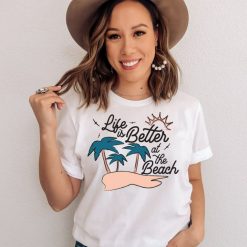 Life Is Better At The Beach Shirt