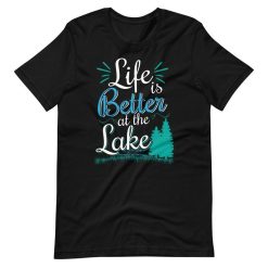 Life Is Better At The Lake Fishing And Boating Lifestyle Short Sleeve Unisex T-Shirt