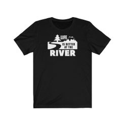 Life Is Better At The River Shirt