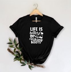 Life Is Better In Hiking Boots Shirt