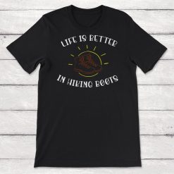 Life Is Better In Hiking Boots Unisex Tee Shirt