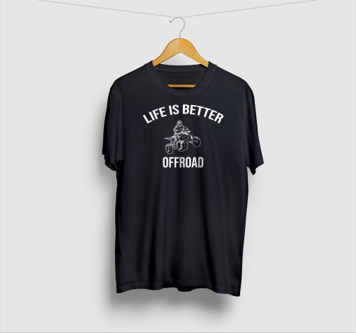 Life Is Better Offroad – Atv Shirt