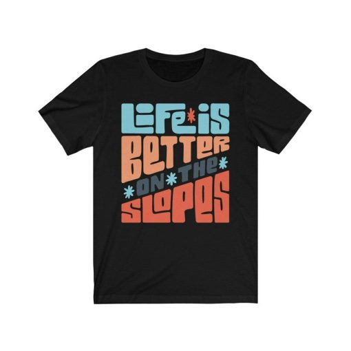 Life Is Better On The Slopes T-Shirt