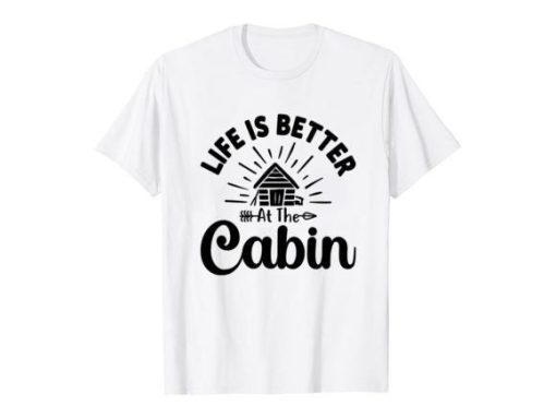 Life Is Better Quotes 25 To Choose From Cabin T-Shirt
