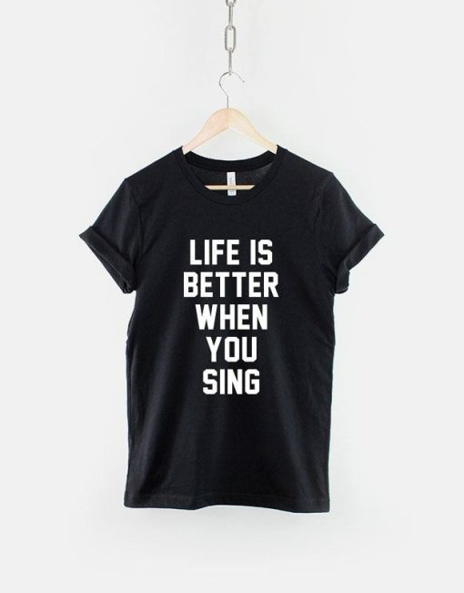 Life Is Better When You Sing T-Shirt