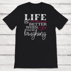 Life Is Better When Youre Laughing Unisex T-Shirt