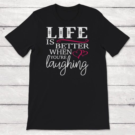 Life Is Better When Youre Laughing Unisex T-Shirt