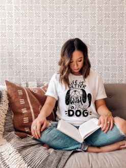 Life Is Better With A Dog Shirt