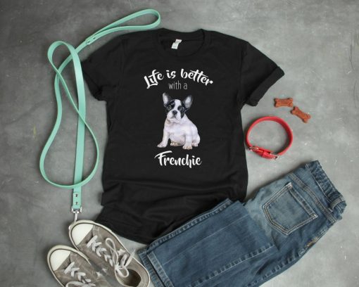 Life Is Better With A Frenchie T-Shirt