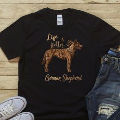 Life Is Better With A German Shepherd Shirt