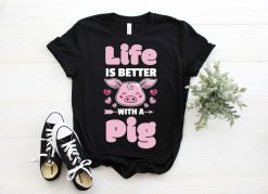 Life Is Better With A Pig Farm Farming Animal Farmer Pigs Lover Gifts T-Shirt