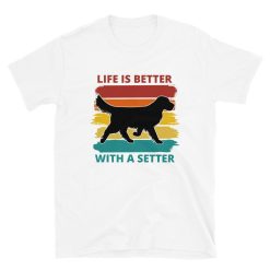 Life Is Better With A Setter Unisex T-Shirt