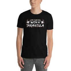 Life Is Better With A Tarantula Spider Pet Tarantula Owner Unisex T-Shirt