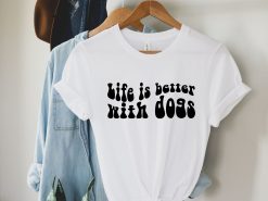 Life Is Better With Dogs T-Shirt