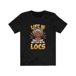 Life Is Better With Locs African American Tee Shirt