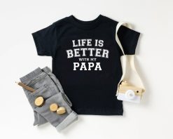 Life Is Better With My Papa Toddler Shirt