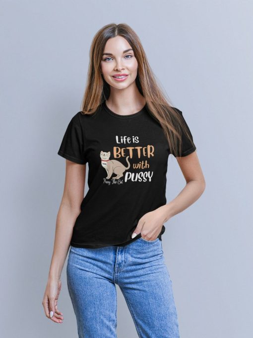 Life Is Better With Pussy T-Shirt