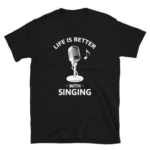 Life Is Better With Singing Short-Sleeve Unisex T-Shirt