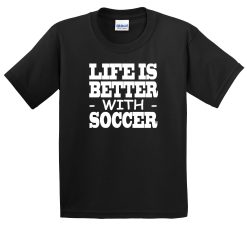 Life Is Better With Soccer T-Shirt