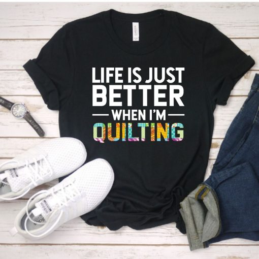 Life Is Just Better When Im Quilting Unisex T-Shirt