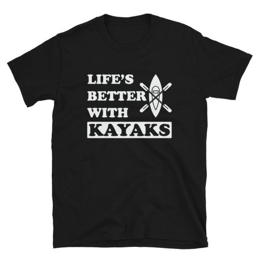 Lifes Better With Kayaks Kayaking Shirt