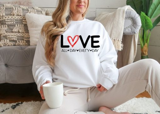 Love All Every Day Valentines Sweatshirt