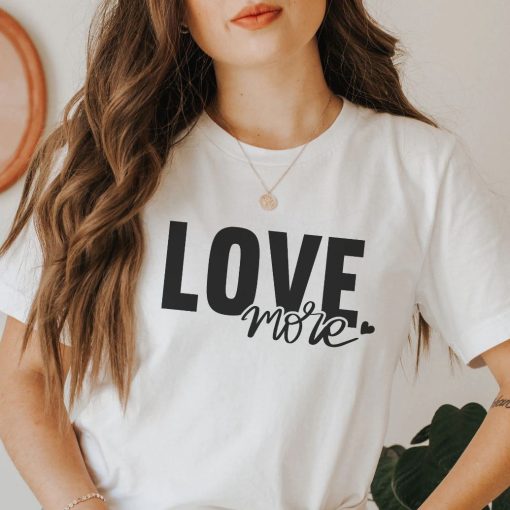 Love More SVG Valentine T-Shirt