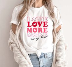 Love More Svg Valentine Unisex T-Shirt