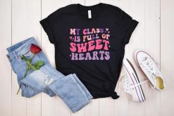 My Class Is Full Of Sweet Hearts Shirt