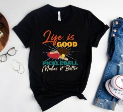 Rd Life Is Good Pickleball Makes It Better Pickleball Shirt