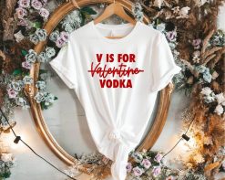 V Is For Vodka Valentines Day T-Shirt