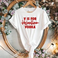 V Is For Vodka Valentines Day T-Shirt