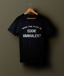 Who The F@!K Is Eddie VAN HALEN T-Shirt