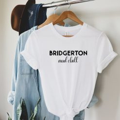 Bridgerton And Chill Shirt