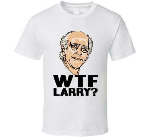 Curb Your Enthusiasm WTF Larry David T-Shirt