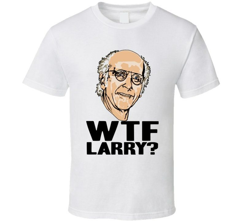 Curb Your Enthusiasm WTF Larry David T-Shirt